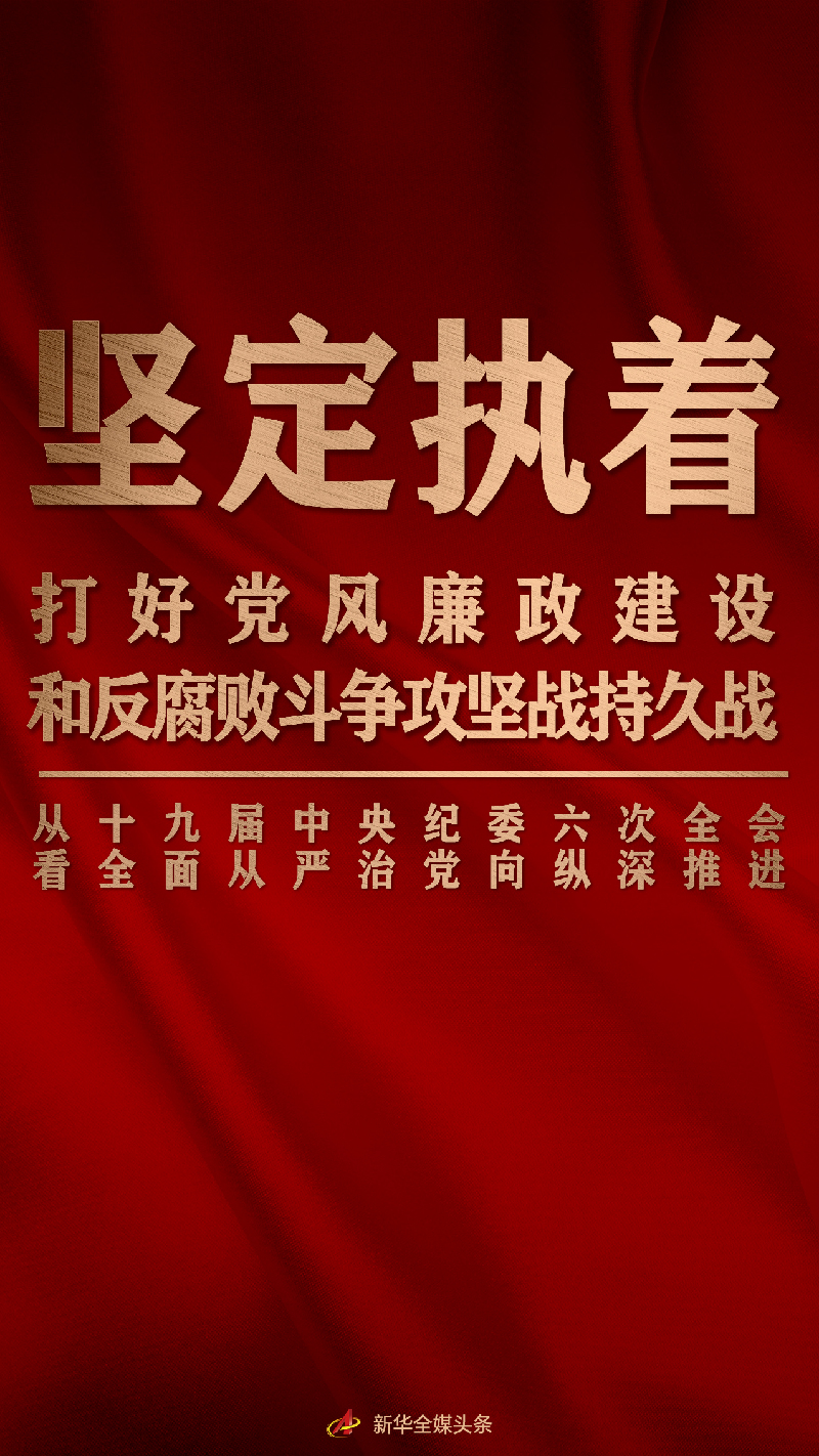 堅(jiān)定執(zhí)著打好黨風(fēng)廉政建設(shè)和反腐敗斗爭攻堅(jiān)戰(zhàn)持久戰(zhàn)——從十九屆中央紀(jì)委六次全會看全面從嚴(yán)治黨向縱深推進(jìn)